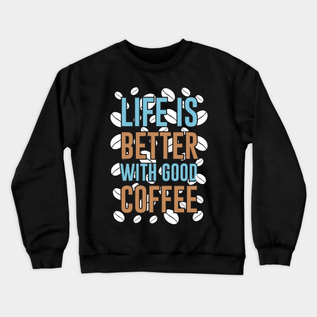 Life is Better With Good Coffee Crewneck Sweatshirt by MZeeDesigns